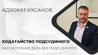 Рассмотрение уголовного дела в суде без подсудимого по его ходатайству