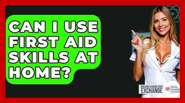 Can I Use First Aid Skills At Home? - Nursing Knowledge Exchange