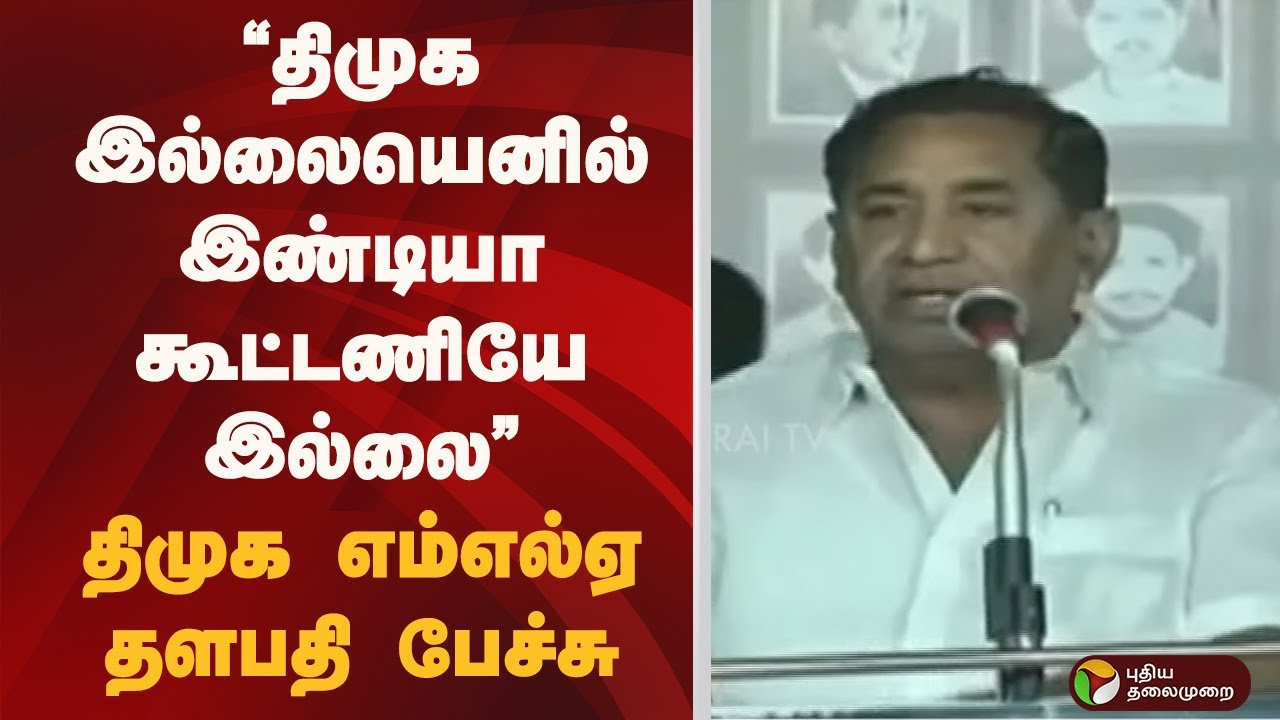 "திமுக இல்லையெனில் இண்டியா கூட்டணியே இல்லை” - திமுக எம்எல்ஏ தளபதி பேச்சு | DMK | INDIA Alliance