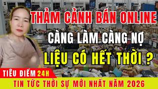 Tin tức thời sự 24h: Bán online càng nhiều, nợ càng lớn – Cảnh báo nguy cơ vỡ nợ.