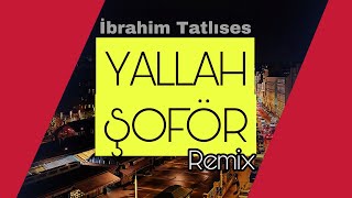 ibrahim Tatlıses - Yallah Şoför (Remix - Dj Yücel Battal )