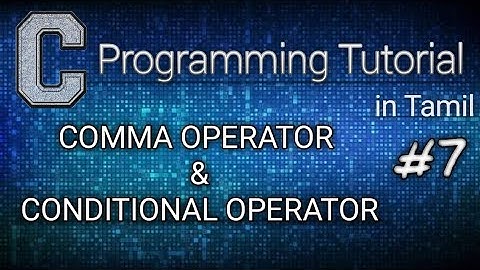 C Programming Tutorials in Tamil Part 7 (Comma Operator & Conditional Operator)