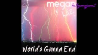 Megan & Liz: World's Gunna End (Lyrics in Description)