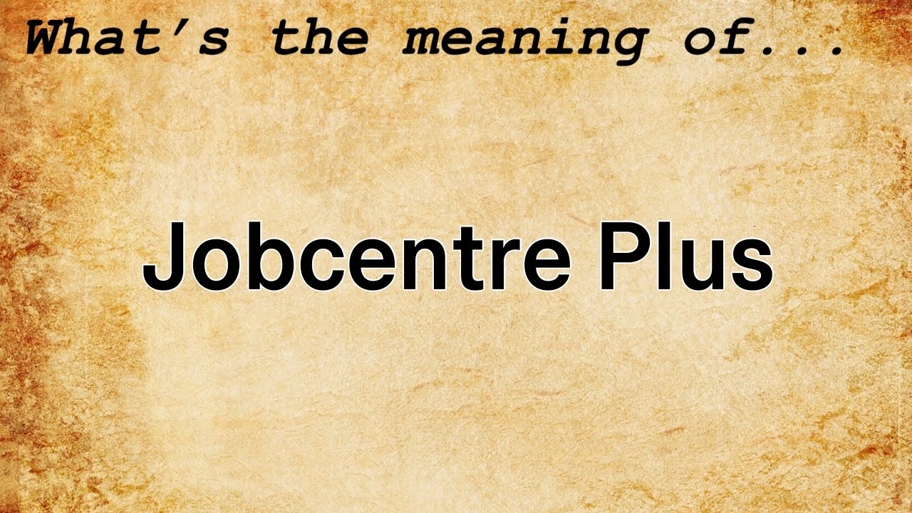 Jobcentre Plus Meaning | Definition of Jobcentre Plus