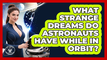 What Strange Dreams Do Astronauts Have While In Orbit? - All About Astronauts