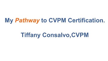Pathway to CVPM certification - Tiffany Consalvo, CVPM