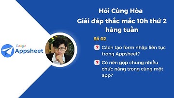 Appsheet nâng cao. Nên chia nhỏ app hay tạo app lớn - Hòa data