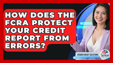 How Does The FCRA Protect Your Credit Report From Errors? - Senior Credit Solutions