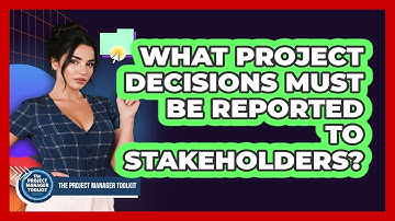 What Project Decisions Must Be Reported To Stakeholders?