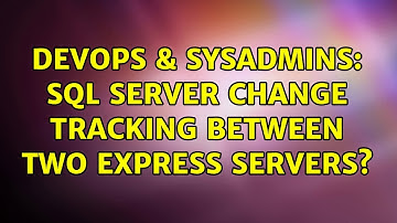 DevOps & SysAdmins: SQL Server Change Tracking between two Express servers?