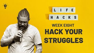 Life Hacks | Hack Your Struggles | Week 8