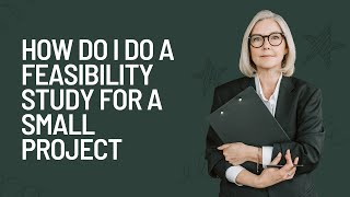 How do I do a feasibility study for a small project