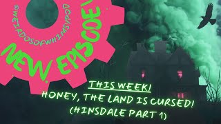 Honey, The Land is Cursed! (Hinsdale Part 1)