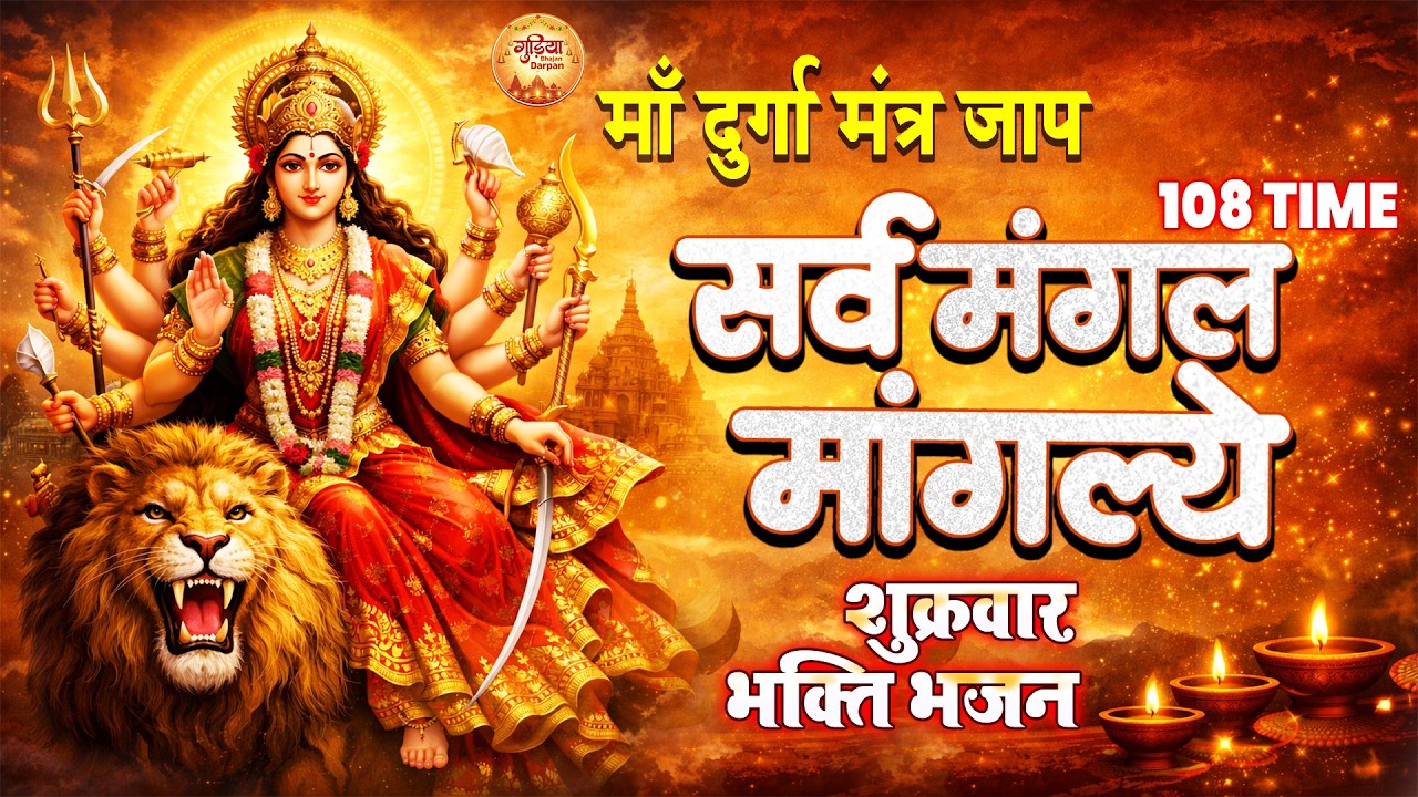 शुक्रवार भक्ति भजन - सर्वमंगल मांगल्ये, ॐ भूर्भुवः स्वः, या देवी सर्वभूतेषु , दुर्गा चालीसा व आरती