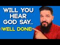 Will You Hear God Say "Well Done Good And Faithful SERVANT"?