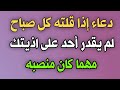 دعاء إذا قلته كل صباح لم يقدر أحد على أذيتك مهما كان منصبه