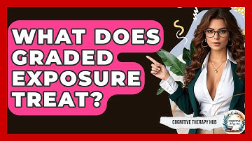 What Does Graded Exposure Treat? - Cognitive Therapy Hub