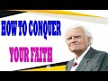 Billy Graham Messages  -  HOW TO CONQUER YOUR FAITH