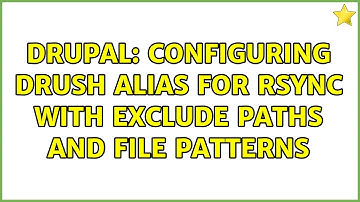 Drupal: Configuring drush alias for rsync with exclude paths and file patterns (3 Solutions!!)