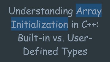 Understanding Array Initialization in C++: Built-in vs. User-Defined Types