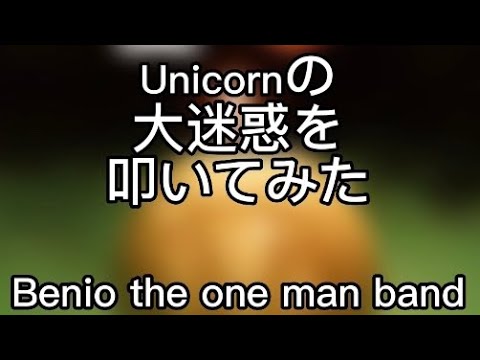 ユニコーンの大迷惑を叩いてみた