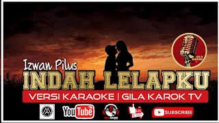 IZWAN PILUS - INDAH LELAPKU (VERSI KARAOKE) | GILA KAROK TV