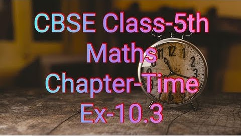 CBSE Class-5th Maths Chapter-Time (Ex-10.3 question -1)
