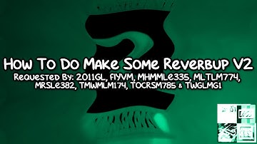 {Requested} How To Do Make Some Reverbup V2