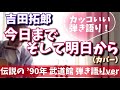 吉田拓郎 今日までそして明日から (カバー) 伝説の&rsquo;90年武道館ライブ 弾き語りバージョン!