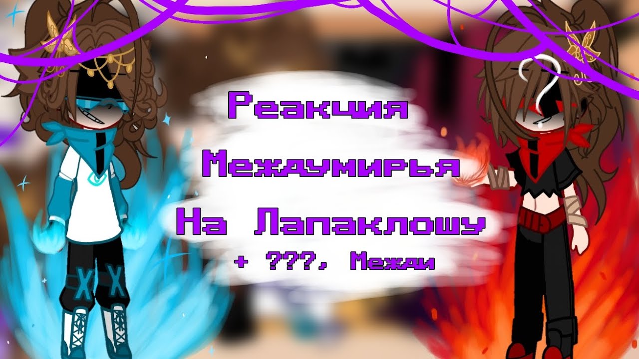 «~•°Реакция Междумирья на Лапаклошу°•~» |• +???, Межди •| 