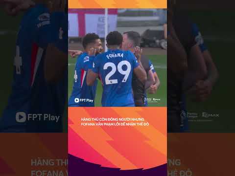 Fofana quyết sưu tập thẻ đỏ cho Chelsea đến trận đấu cuối cùng