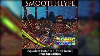 Smooth4Lyfe - Aquarium Park Act 1 (Vocal Remix) (Sonic Colors)