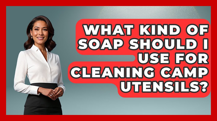 What Kind Of Soap Should I Use For Cleaning Camp Utensils? - Exploring Campgrounds