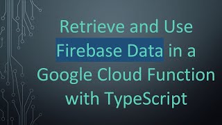 Retrieve and Use Firebase Data in a Google Cloud Function with TypeScript