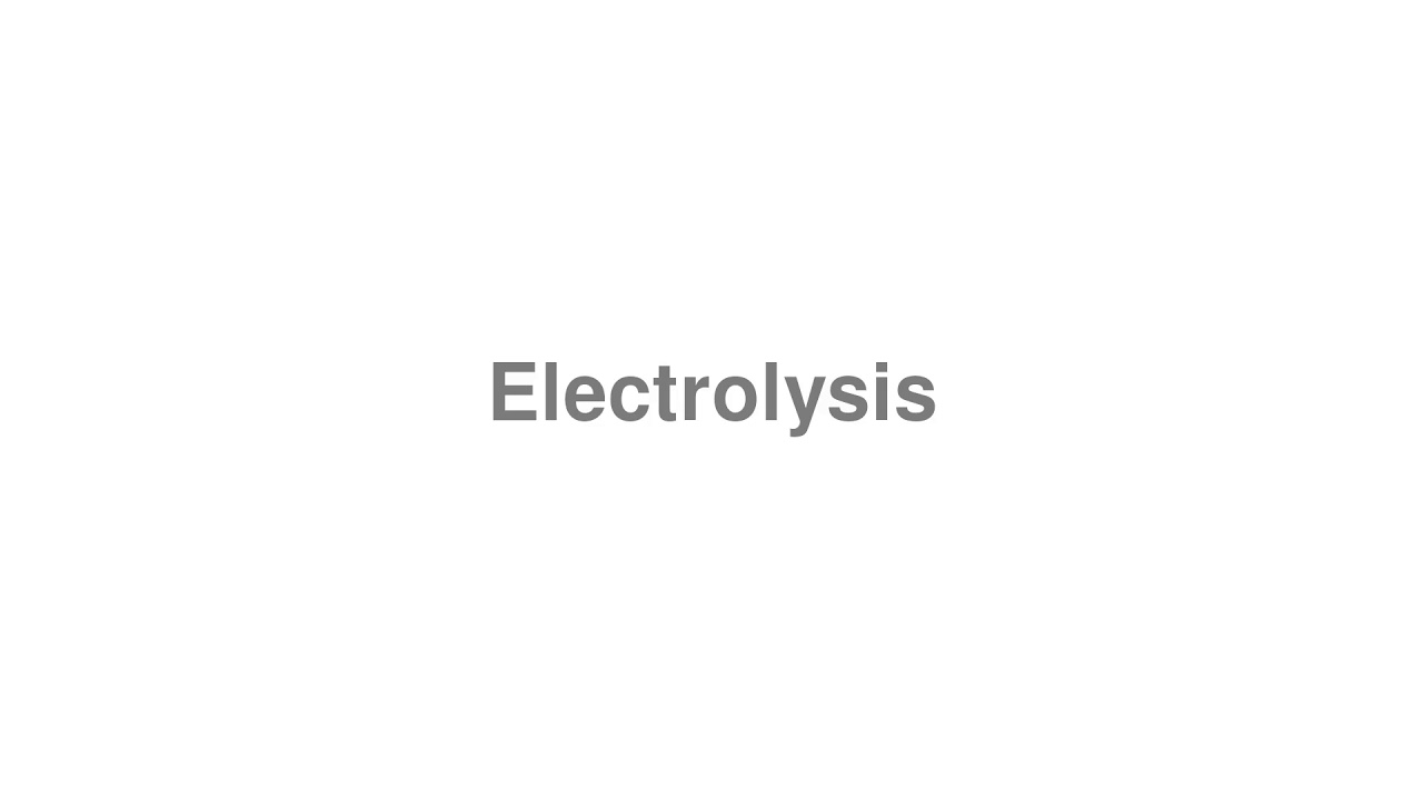 How to Pronounce "Electrolysis"