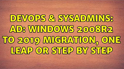 DevOps & SysAdmins: AD: Windows 2008R2 to 2019 migration, one leap or step by step (2 Solutions!!)