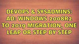 DevOps & SysAdmins: AD: Windows 2008R2 to 2019 migration, one leap or step by step (2 Solutions!!)