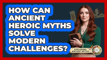 How Can Ancient Heroic Myths Solve Modern Challenges? - Exploring Ancient Myths