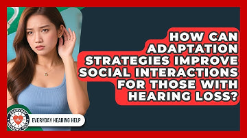 How Can Adaptation Strategies Improve Social Interactions for Those With Hearing Loss?