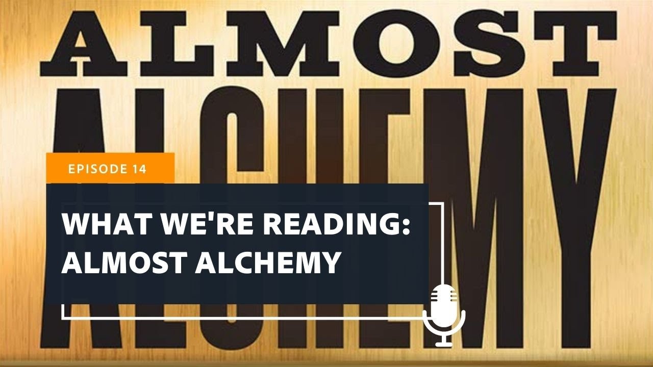 Episode 14 - What We’re Reading: Almost Alchemy