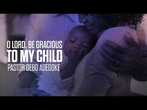 O Lord Be Gracious To My Child | Save My Child | 5th May 2024