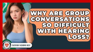 Why Are Group Conversations So Difficult With Hearing Loss? - Everyday Hearing Help