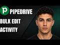 How To Bulk Edit Activities In Pipedrive
