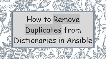 How to Remove Duplicates from Dictionaries in Ansible
