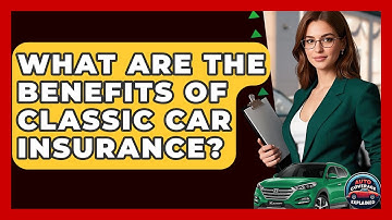 What Are The Benefits Of Classic Car Insurance? - Auto Coverage Explained