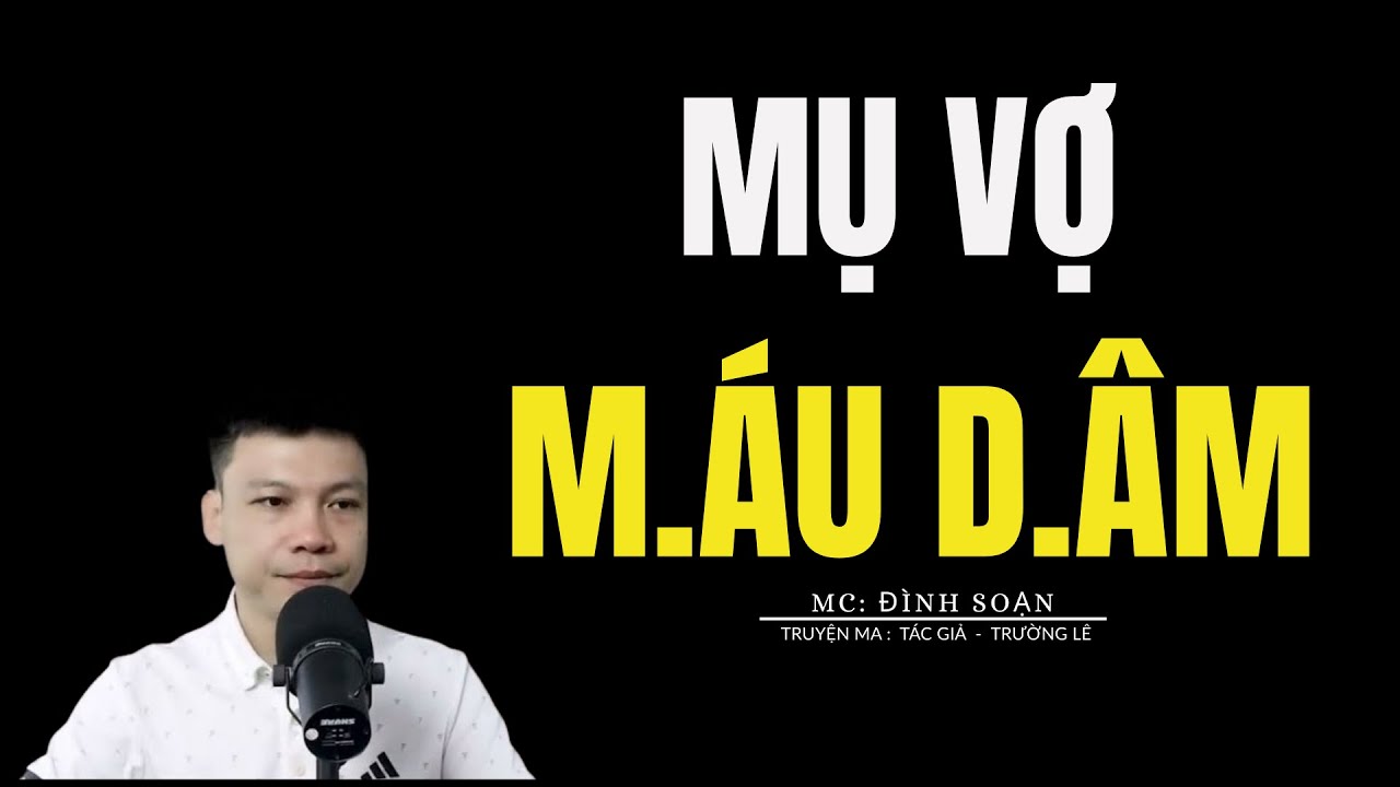 TRUYỆN MA ĐÌNH SOẠN: M.Ụ VỢ M.ÁU D.ÂM : CHUYỆN MA MC ĐÌNH SOẠN KỂ MỚI NHẤT