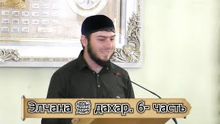 Элчана ﷺ дахар 6-часть Ильяс Ч.