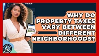 Why Do Property Taxes Vary Between Different Neighborhoods? | Property Taxes Uncovered News