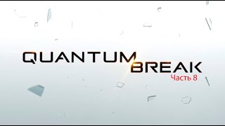 Quantum Break - Часть 8 -  Начало краха "Монарх"