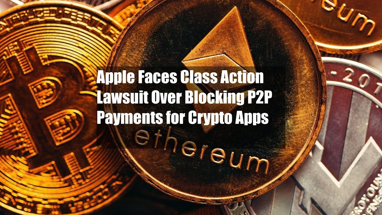 Apple Faces Class Action Lawsuit Over Blocking P2P Payments for Crypto -  YouTube